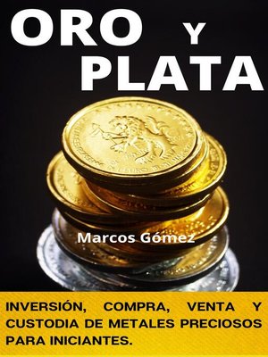cover image of Oro y Plata, inversión, compra, venta y custodia de metales preciosos para iniciantes